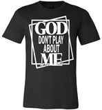 Unisex God Don't Play About Me T-Shirt