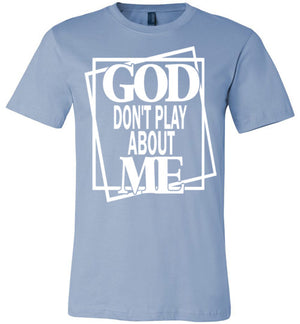 Unisex God Don't Play About Me T-Shirt