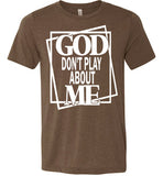 Unisex God Don't Play About Me T-Shirt