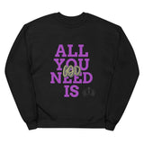 Unisex All You Need Sweatshirt